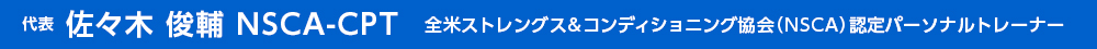 代表 佐々木俊輔 NSCA-CPT 全米ストレングス&コンディショニング協会(NSCA)認定パーソナルトレーナー